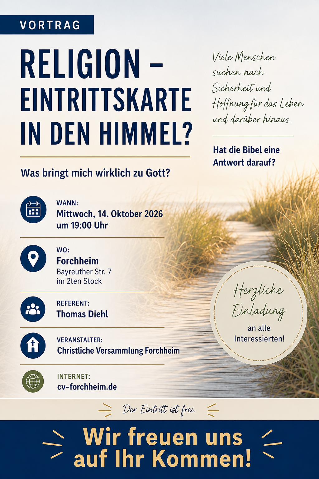Herzliche Einladung an alle Interessierten!
Vortrag
Religion - Eintrittskarte in den Himmel?
Was bringt mich wirklich zu Gott?
Viele Menschen suchen nach Sicherheit und Hoffnung für das Leben und darüber hinaus.
Hat die Bibel eine Antwort darauf?
Wann: Mittwoch, 14. Oktober 2026 um 19:00 Uhr
Wo: Bayreuther Straße 7 91301 Forchheim (im zweiten Stock)
Referent: Thomas Diehl
Veranstalter:
Christliche Versammlung Forchheim
Der Eintritt ist frei.
Wir freuen uns auf Ihr Kommen!